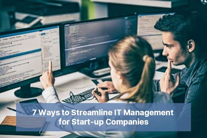 7 Ways to Streamline IT Management for Start up Companies