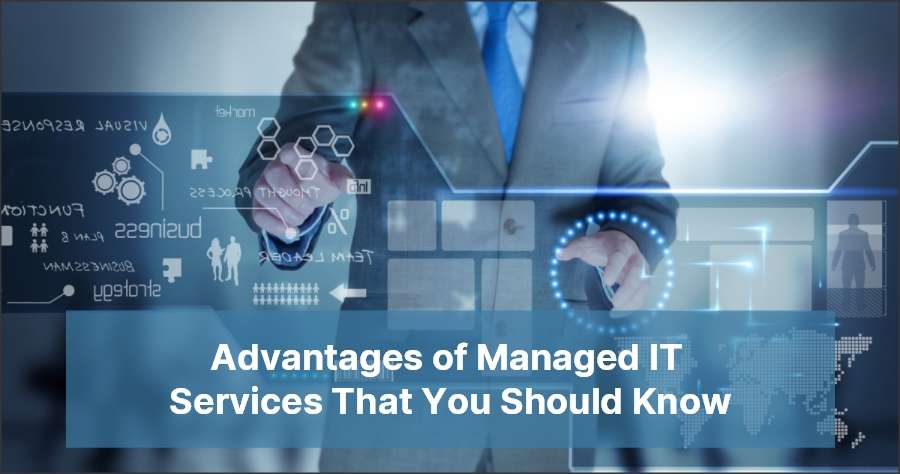 Advantages of Managed IT Services That You Should Know