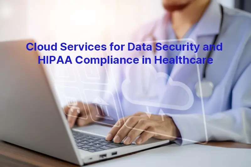 Cloud Services for Data Security and HIPAA Compliance in Healthcare 115