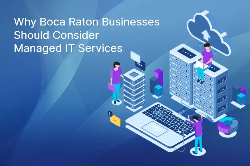 Why Boca Raton Businesses Should Consider Managed IT Services 118