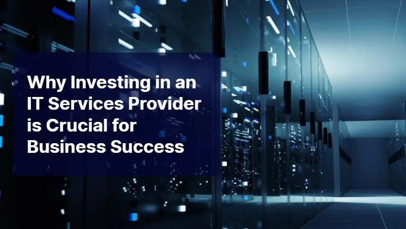 Why Investing in an IT Services Provider is Crucial for Business Success 1